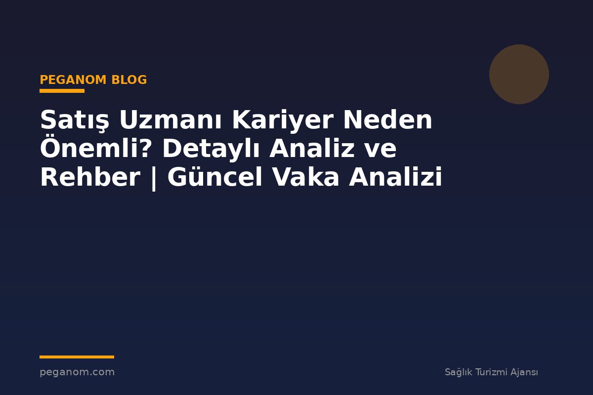 Satış Uzmanı Kariyer Neden Önemli? Detaylı Analiz ve Rehber | Güncel Vaka Analizi
