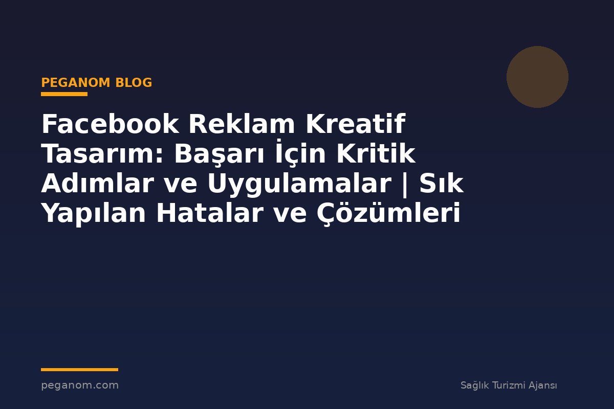 Facebook Reklam Kreatif Tasarım: Başarı İçin Kritik Adımlar ve Uygulamalar | Sık Yapılan Hatalar ve Çözümleri