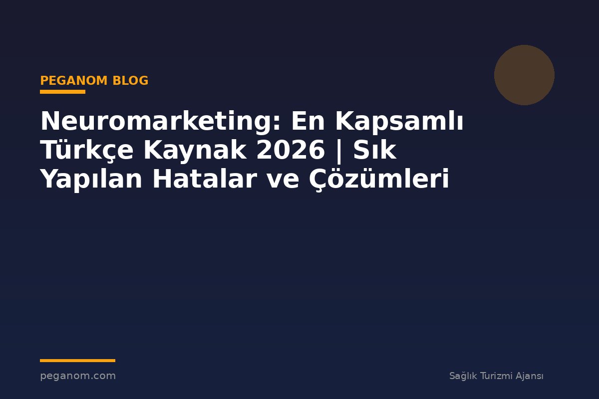 Neuromarketing: En Kapsamlı Türkçe Kaynak 2026 | Sık Yapılan Hatalar ve Çözümleri