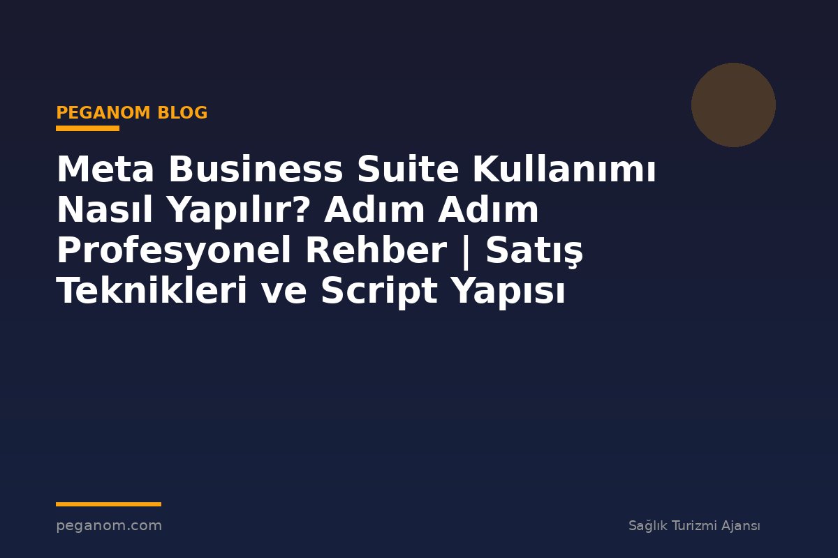 Meta Business Suite Kullanımı Nasıl Yapılır? Adım Adım Profesyonel Rehber | Satış Teknikleri ve Script Yapısı