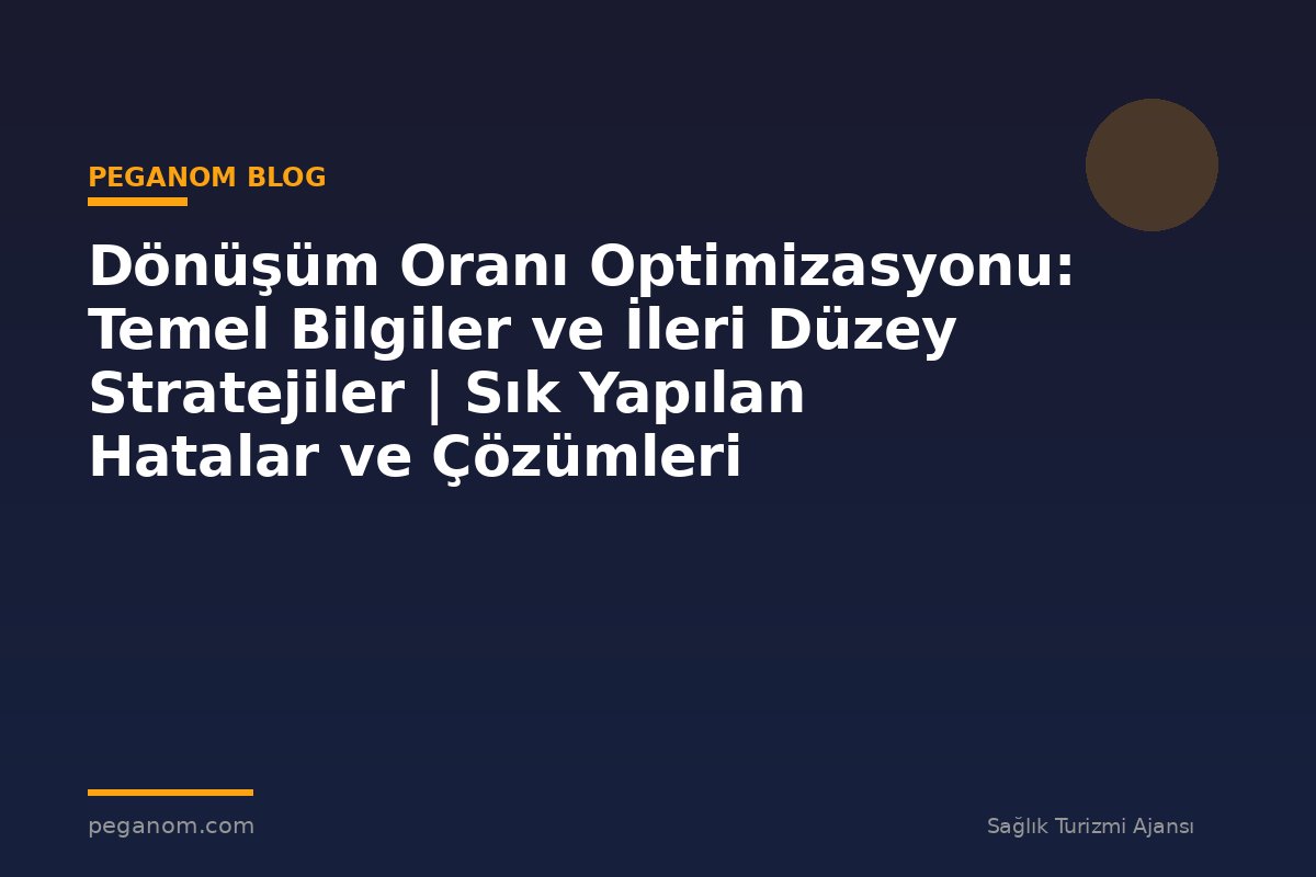 Dönüşüm Oranı Optimizasyonu: Temel Bilgiler ve İleri Düzey Stratejiler | Sık Yapılan Hatalar ve Çözümleri
