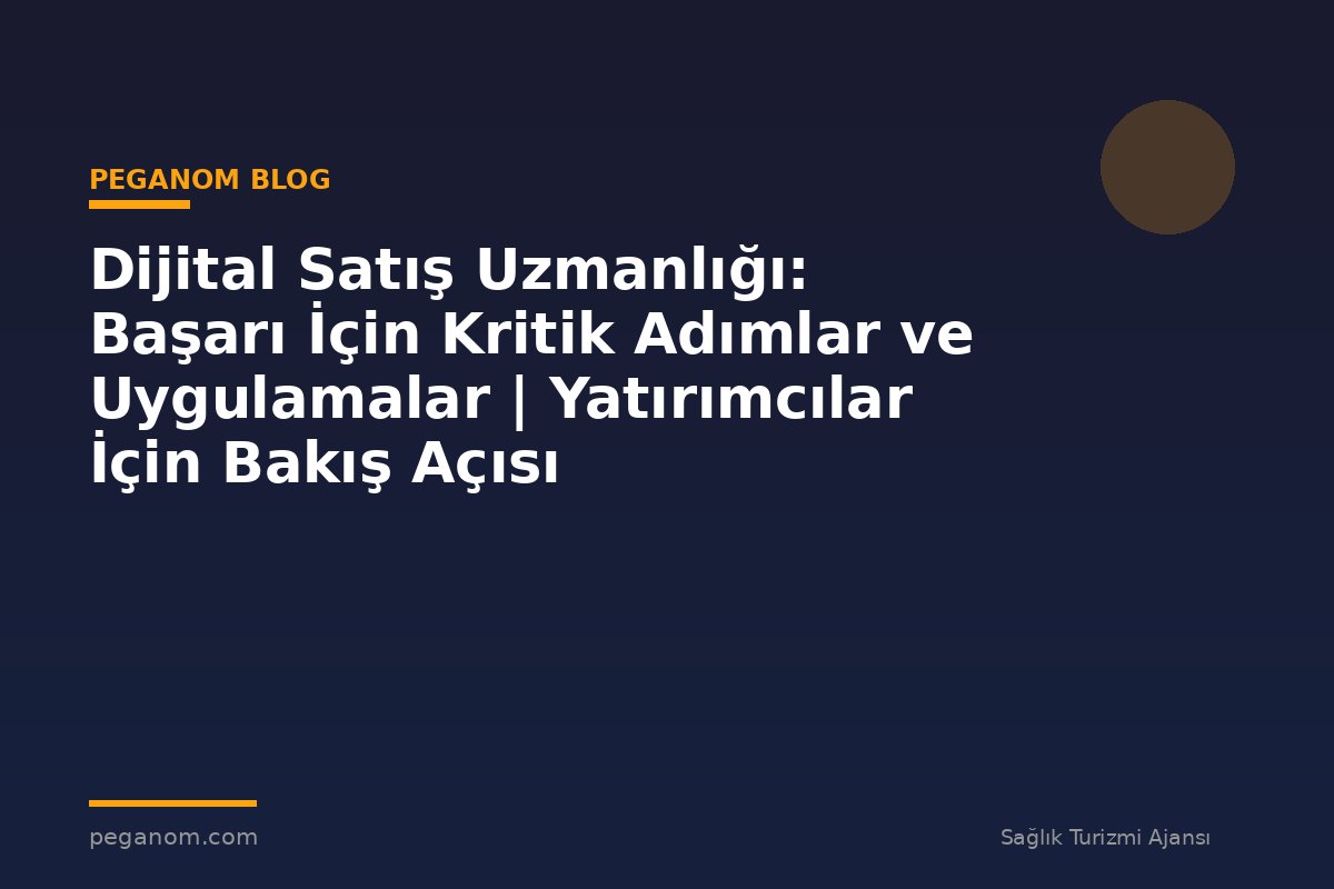 Dijital Satış Uzmanlığı: Başarı İçin Kritik Adımlar ve Uygulamalar | Yatırımcılar İçin Bakış Açısı