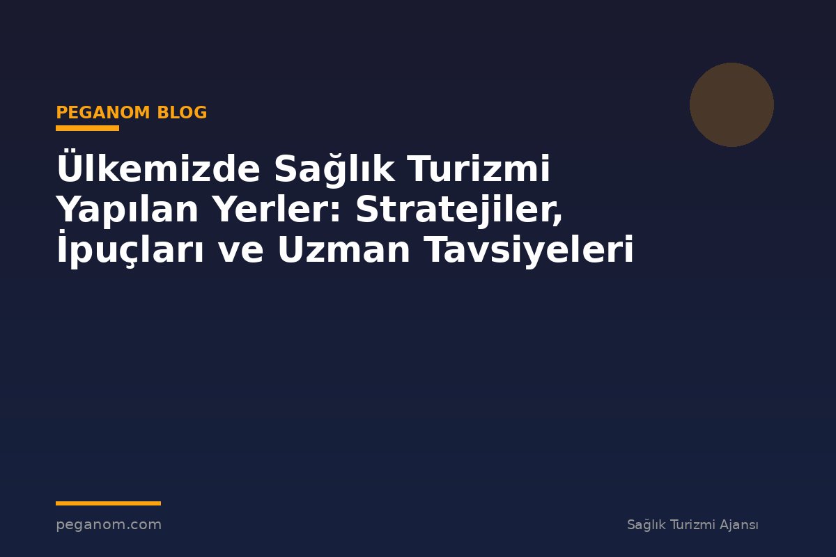 Ülkemizde Sağlık Turizmi Yapılan Yerler: Stratejiler, İpuçları ve Uzman Tavsiyeleri