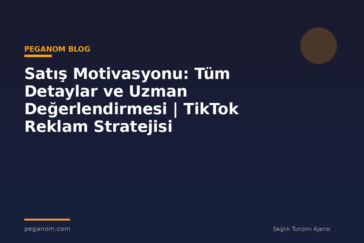 Satış Motivasyonu: Tüm Detaylar ve Uzman Değerlendirmesi | TikTok Reklam Stratejisi