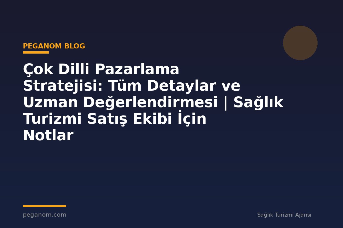 Çok Dilli Pazarlama Stratejisi: Tüm Detaylar ve Uzman Değerlendirmesi | Sağlık Turizmi Satış Ekibi İçin Notlar