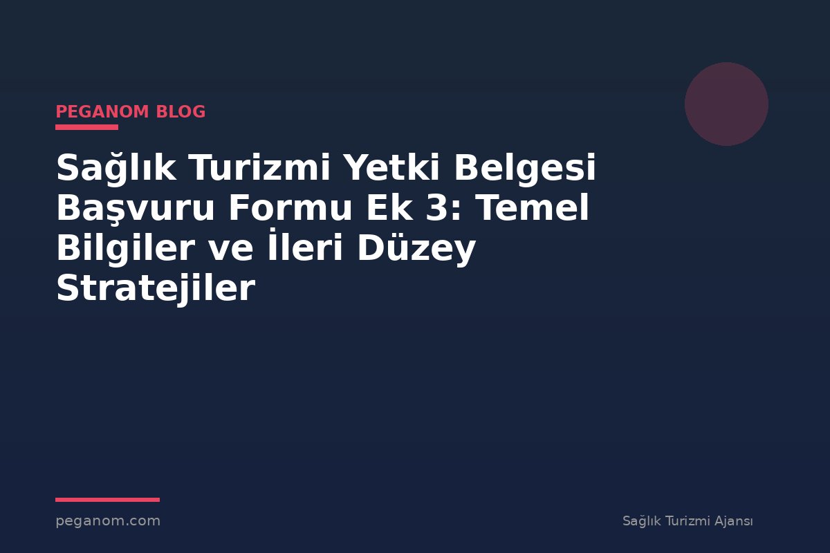 Sağlık Turizmi Yetki Belgesi Başvuru Formu Ek 3: Temel Bilgiler ve İleri Düzey Stratejiler