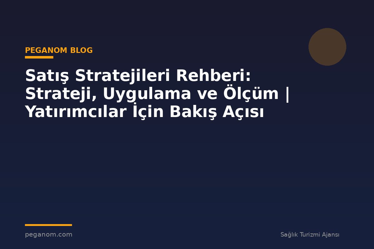 Satış Stratejileri Rehberi: Strateji, Uygulama ve Ölçüm | Yatırımcılar İçin Bakış Açısı