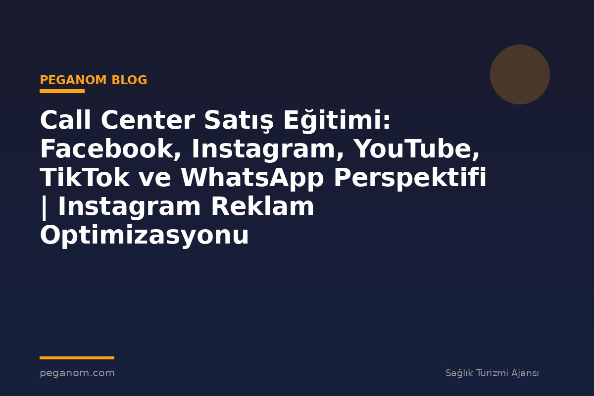 Call Center Satış Eğitimi: Facebook, Instagram, YouTube, TikTok ve WhatsApp Perspektifi | Instagram Reklam Optimizasyonu