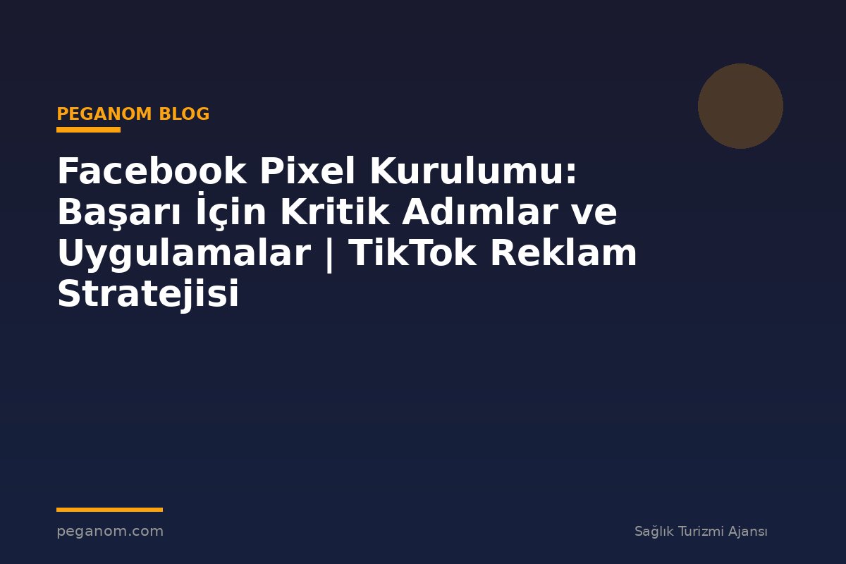 Facebook Pixel Kurulumu: Başarı İçin Kritik Adımlar ve Uygulamalar | TikTok Reklam Stratejisi