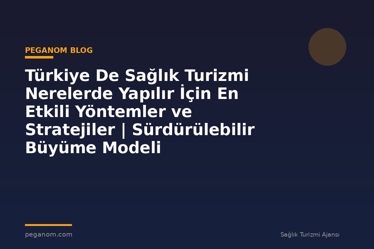Türkiye De Sağlık Turizmi Nerelerde Yapılır İçin En Etkili Yöntemler ve Stratejiler | Sürdürülebilir Büyüme Modeli