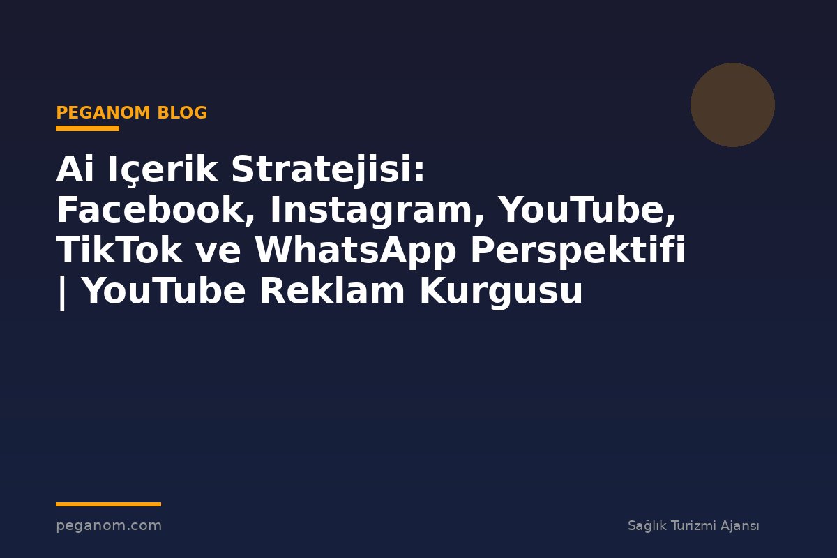 Ai Içerik Stratejisi: Facebook, Instagram, YouTube, TikTok ve WhatsApp Perspektifi | YouTube Reklam Kurgusu