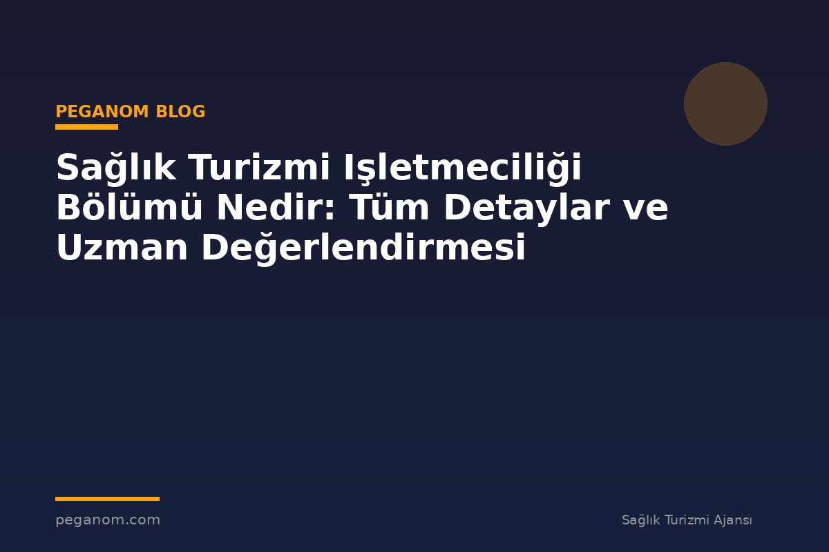 Sağlık Turizmi Işletmeciliği Bölümü Nedir: Tüm Detaylar ve Uzman Değerlendirmesi