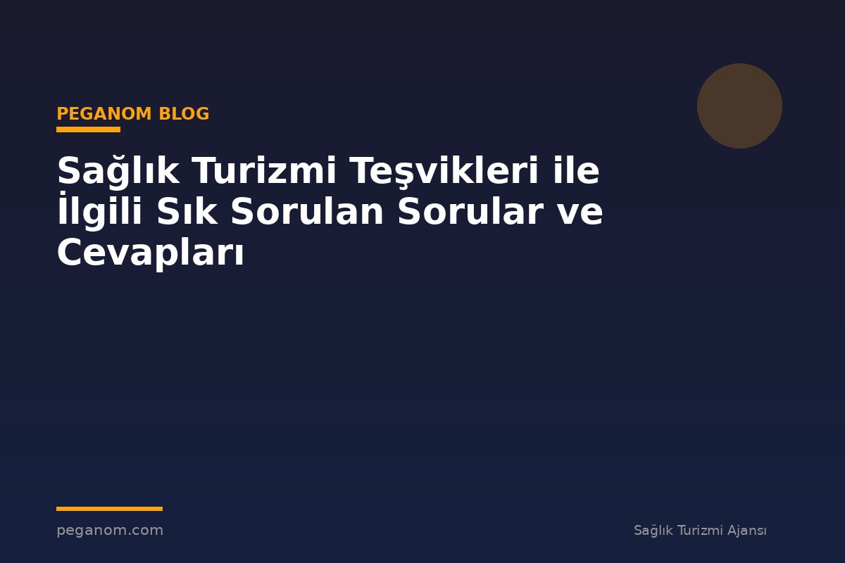 Sağlık Turizmi Teşvikleri ile İlgili Sık Sorulan Sorular ve Cevapları
