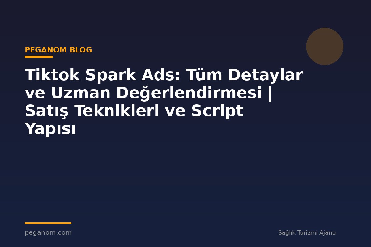 Tiktok Spark Ads: Tüm Detaylar ve Uzman Değerlendirmesi | Satış Teknikleri ve Script Yapısı