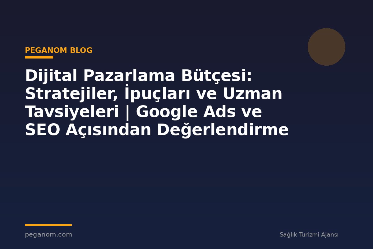 Dijital Pazarlama Bütçesi: Stratejiler, İpuçları ve Uzman Tavsiyeleri | Google Ads ve SEO Açısından Değerlendirme