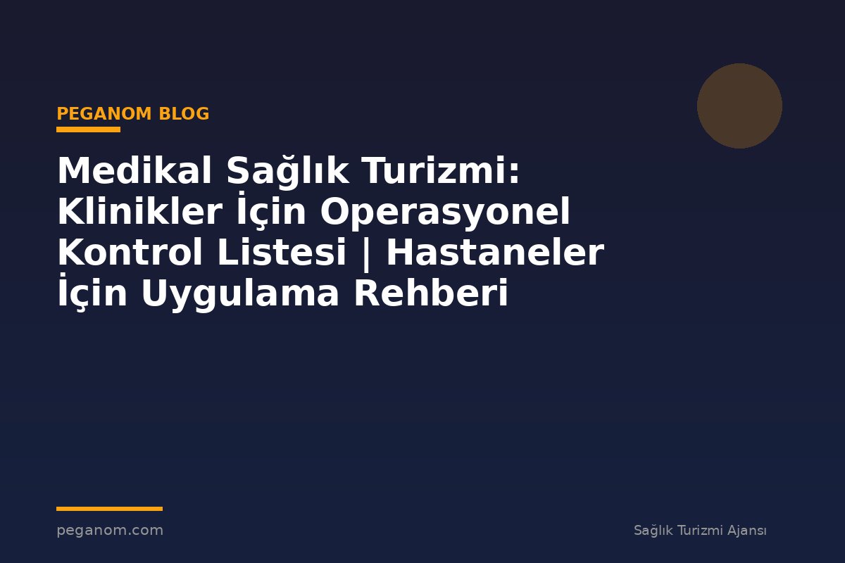 Medikal Sağlık Turizmi: Klinikler İçin Operasyonel Kontrol Listesi | Hastaneler İçin Uygulama Rehberi