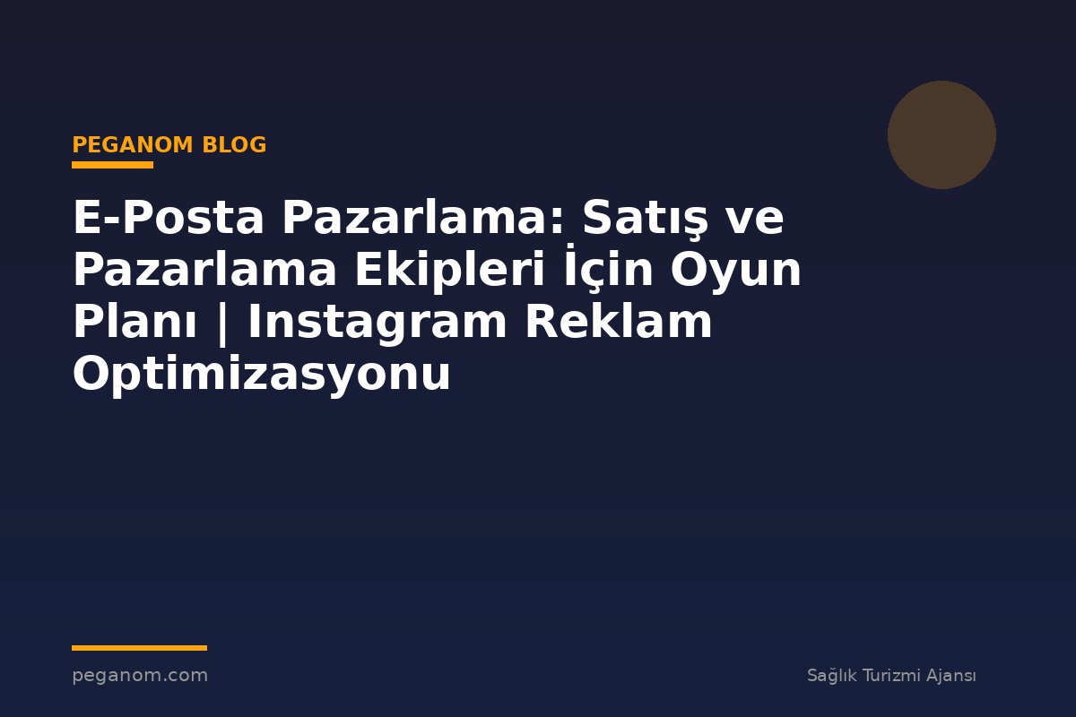 E-Posta Pazarlama: Satış ve Pazarlama Ekipleri İçin Oyun Planı | Instagram Reklam Optimizasyonu