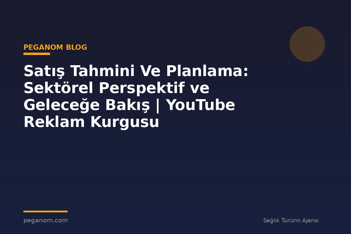 Satış Tahmini Ve Planlama: Sektörel Perspektif ve Geleceğe Bakış | YouTube Reklam Kurgusu