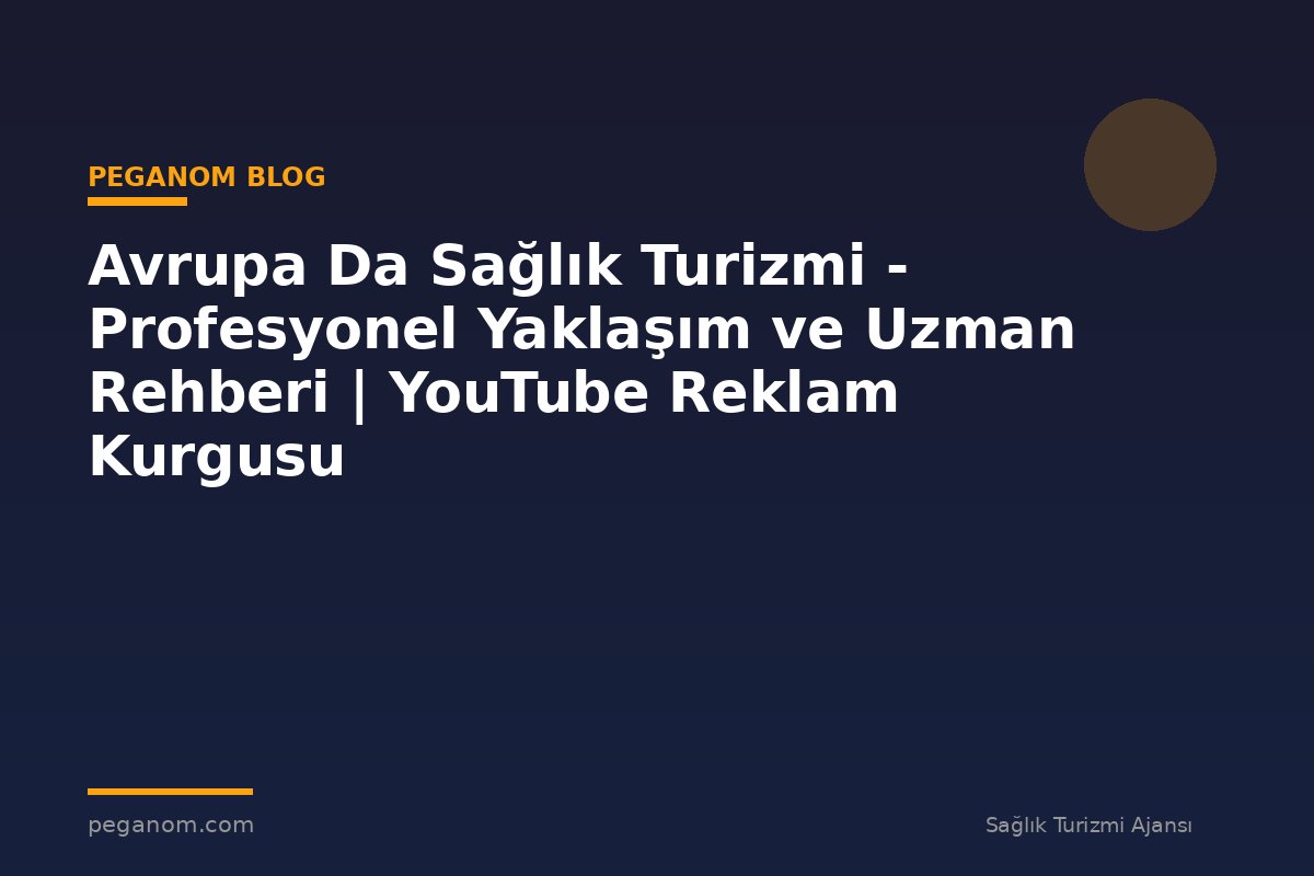 Avrupa Da Sağlık Turizmi - Profesyonel Yaklaşım ve Uzman Rehberi | YouTube Reklam Kurgusu