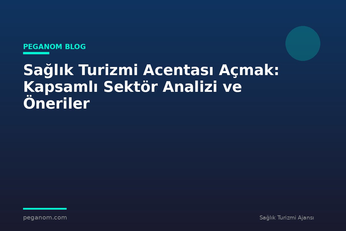 Sağlık Turizmi Acentası Açmak: Kapsamlı Sektör Analizi ve Öneriler