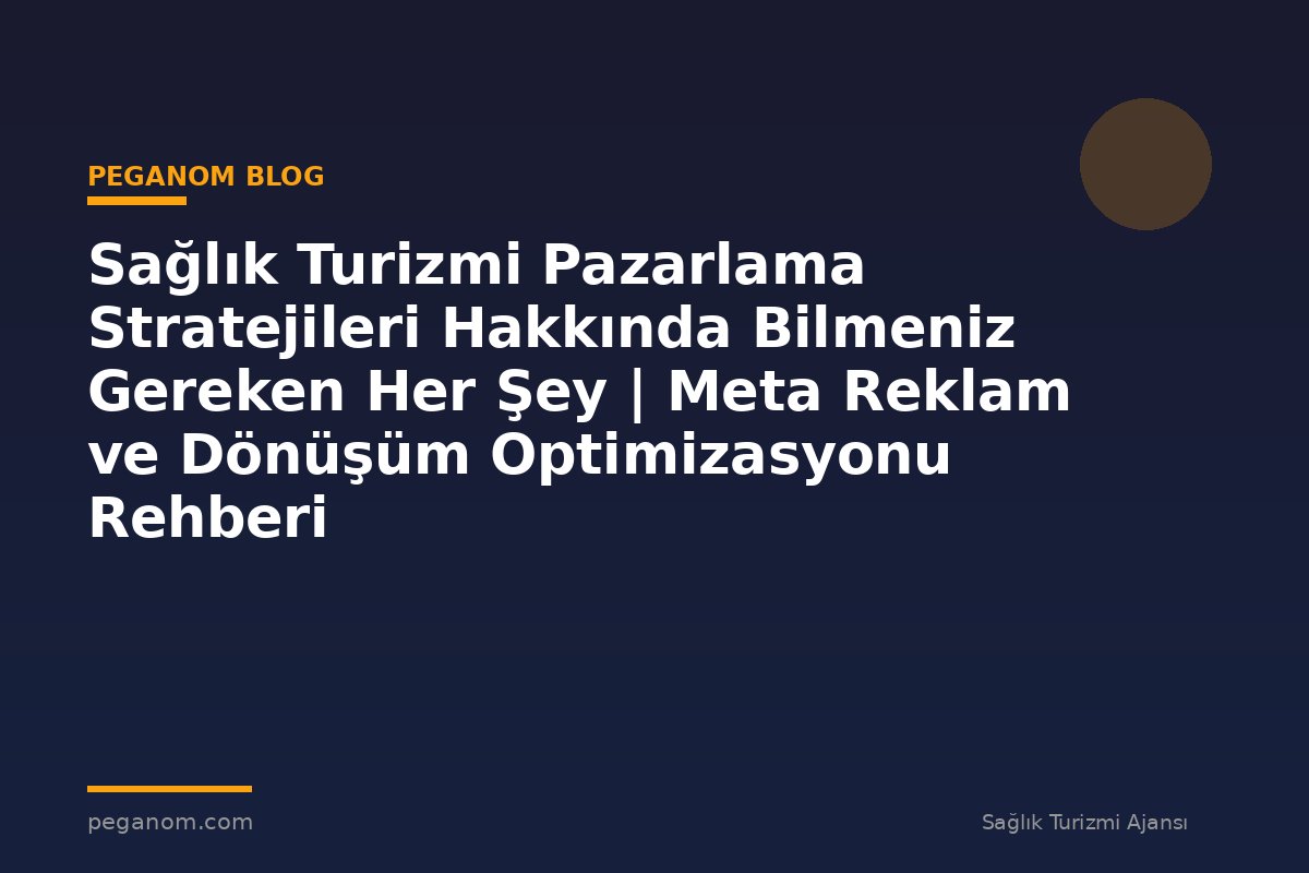 Sağlık Turizmi Pazarlama Stratejileri Hakkında Bilmeniz Gereken Her Şey | Meta Reklam ve Dönüşüm Optimizasyonu Rehberi