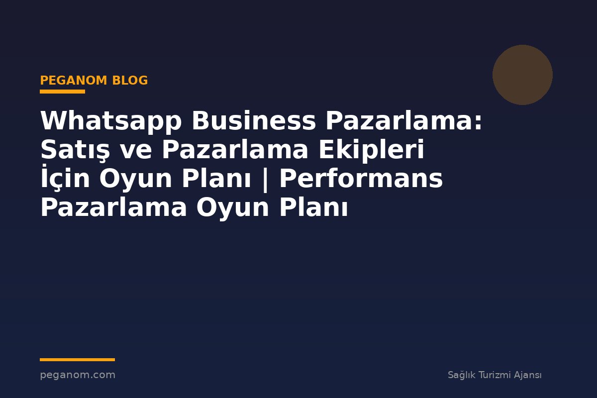 Whatsapp Business Pazarlama: Satış ve Pazarlama Ekipleri İçin Oyun Planı | Performans Pazarlama Oyun Planı