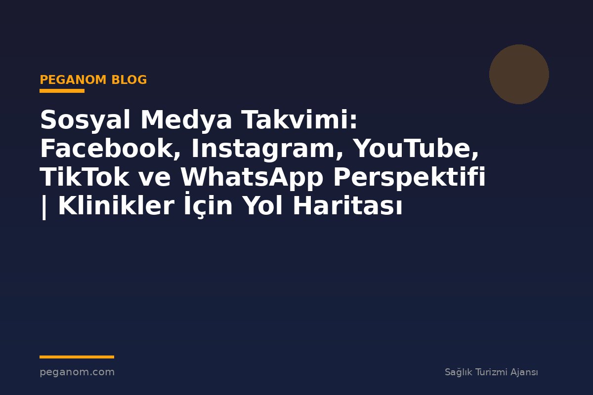 Sosyal Medya Takvimi: Facebook, Instagram, YouTube, TikTok ve WhatsApp Perspektifi | Klinikler İçin Yol Haritası