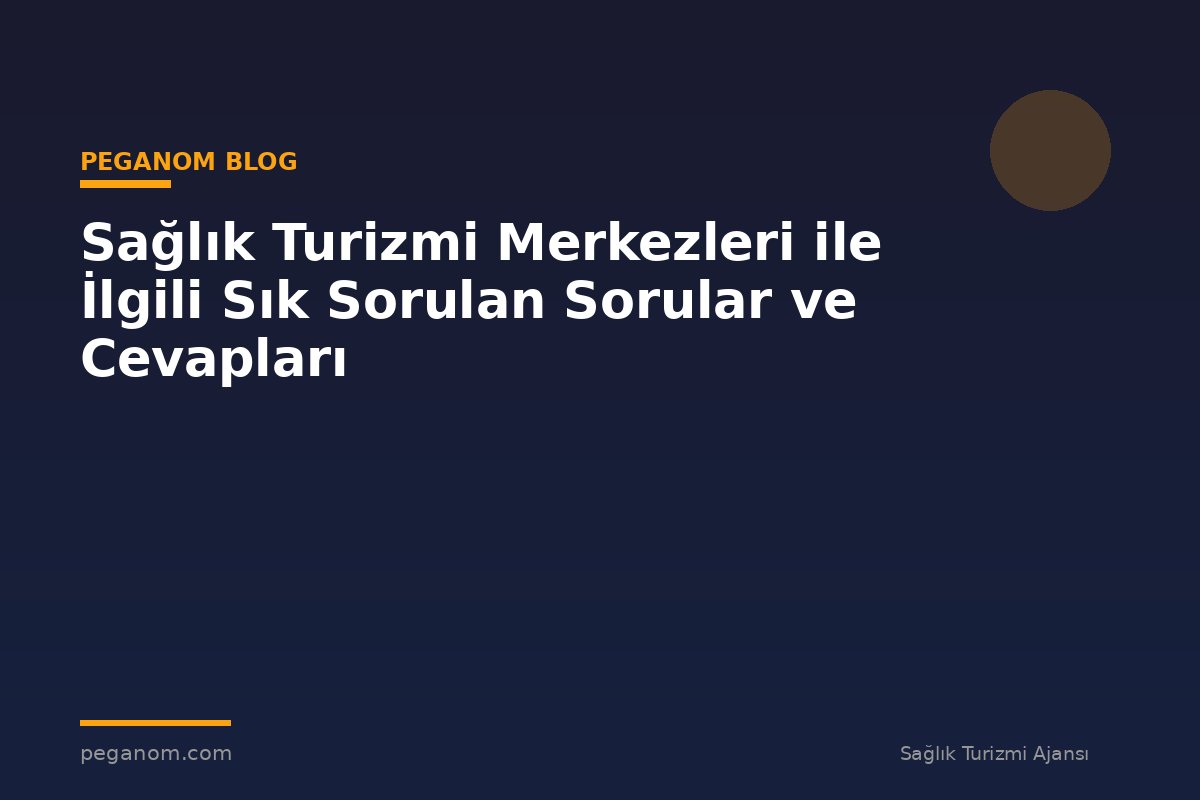 Sağlık Turizmi Merkezleri ile İlgili Sık Sorulan Sorular ve Cevapları
