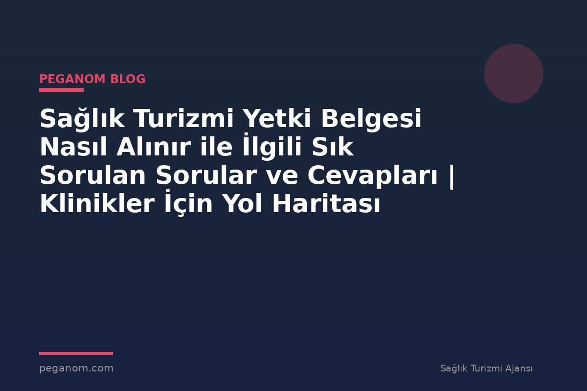 Sağlık Turizmi Yetki Belgesi Nasıl Alınır ile İlgili Sık Sorulan Sorular ve Cevapları | Klinikler İçin Yol Haritası