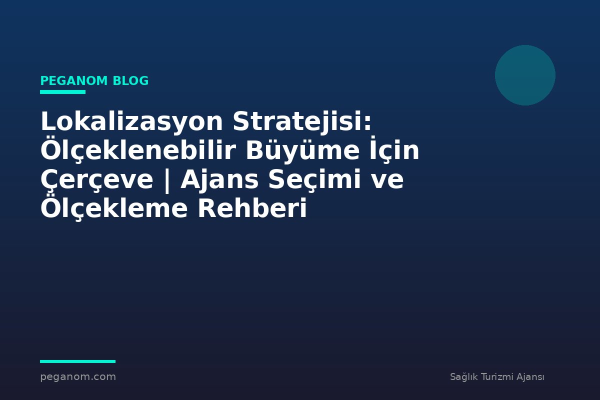 Lokalizasyon Stratejisi: Ölçeklenebilir Büyüme İçin Çerçeve | Ajans Seçimi ve Ölçekleme Rehberi