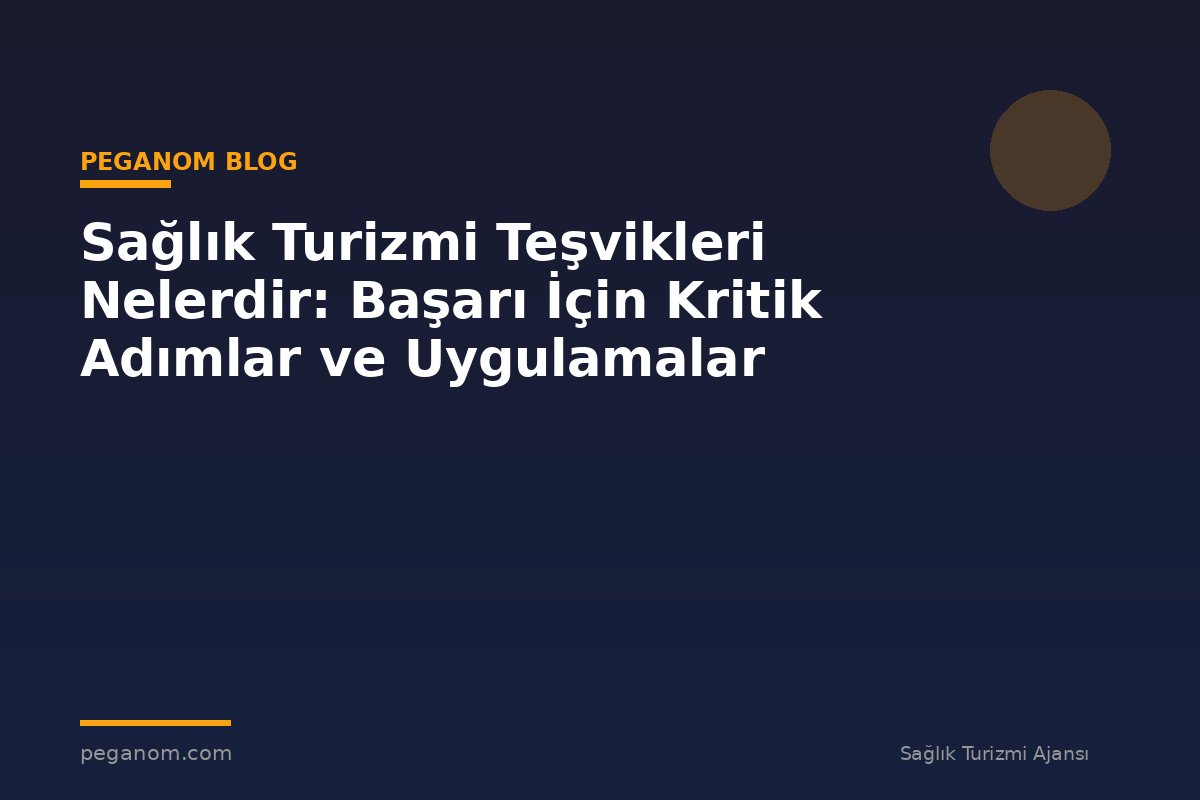 Sağlık Turizmi Teşvikleri Nelerdir: Başarı İçin Kritik Adımlar ve Uygulamalar
