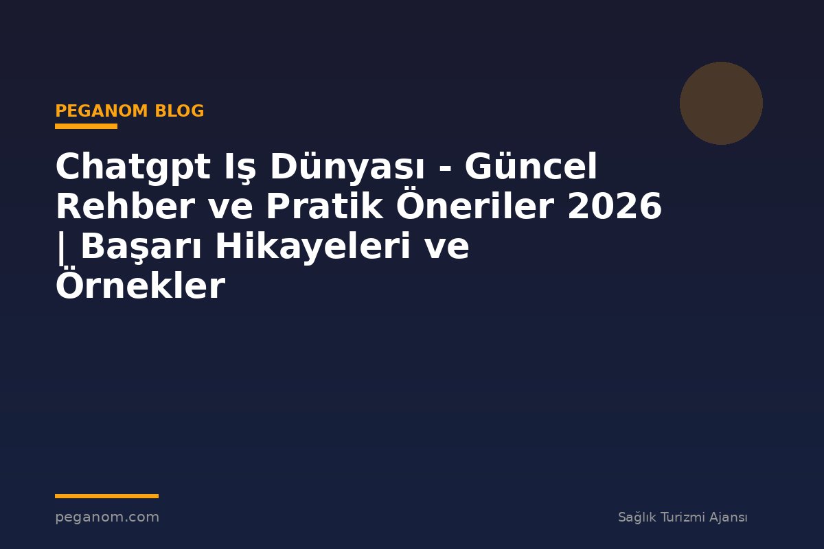 Chatgpt Iş Dünyası - Güncel Rehber ve Pratik Öneriler 2026 | Başarı Hikayeleri ve Örnekler