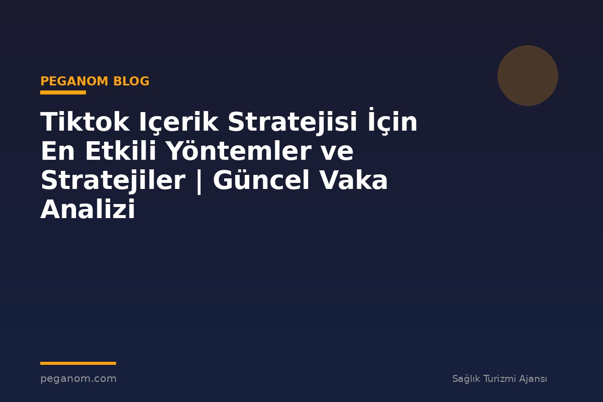 Tiktok Içerik Stratejisi İçin En Etkili Yöntemler ve Stratejiler | Güncel Vaka Analizi