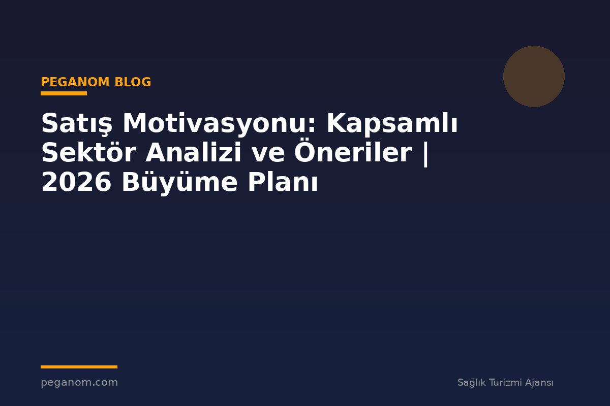 Satış Motivasyonu: Kapsamlı Sektör Analizi ve Öneriler | 2026 Büyüme Planı