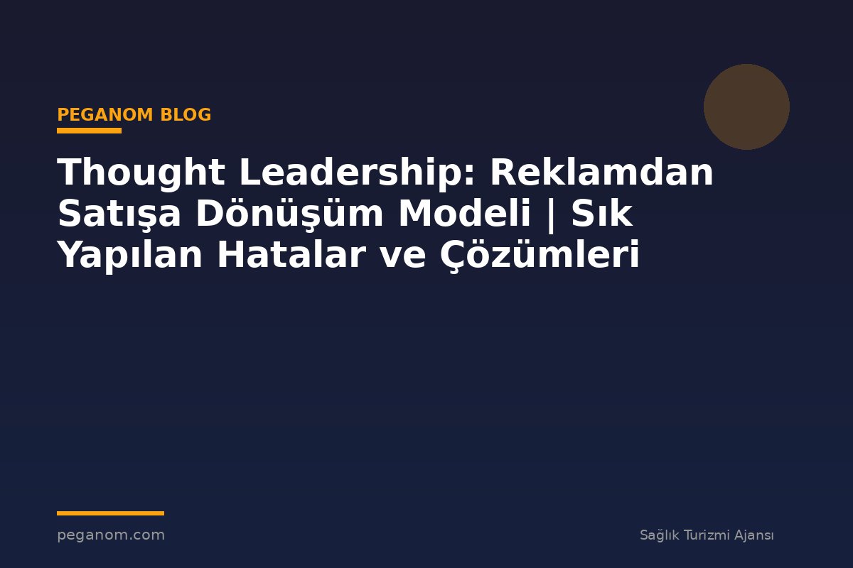Thought Leadership: Reklamdan Satışa Dönüşüm Modeli | Sık Yapılan Hatalar ve Çözümleri