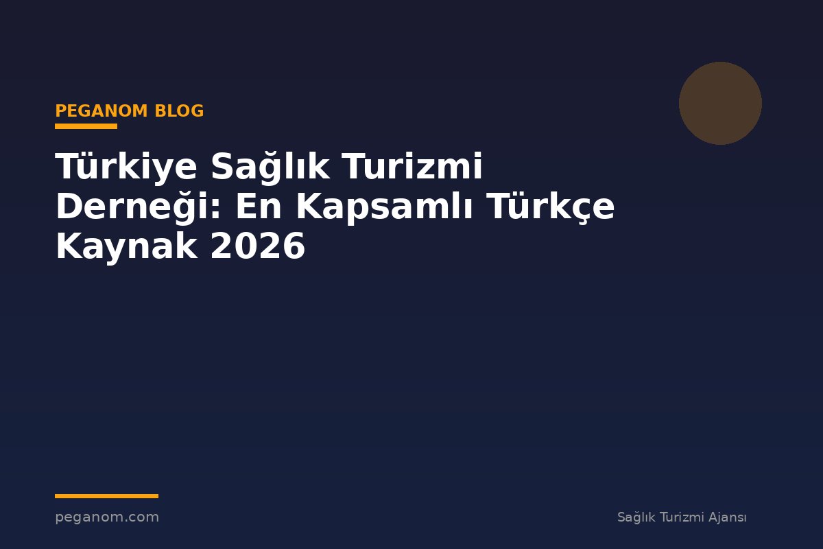 Türkiye Sağlık Turizmi Derneği: En Kapsamlı Türkçe Kaynak 2026
