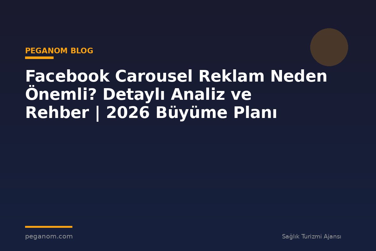 Facebook Carousel Reklam Neden Önemli? Detaylı Analiz ve Rehber | 2026 Büyüme Planı