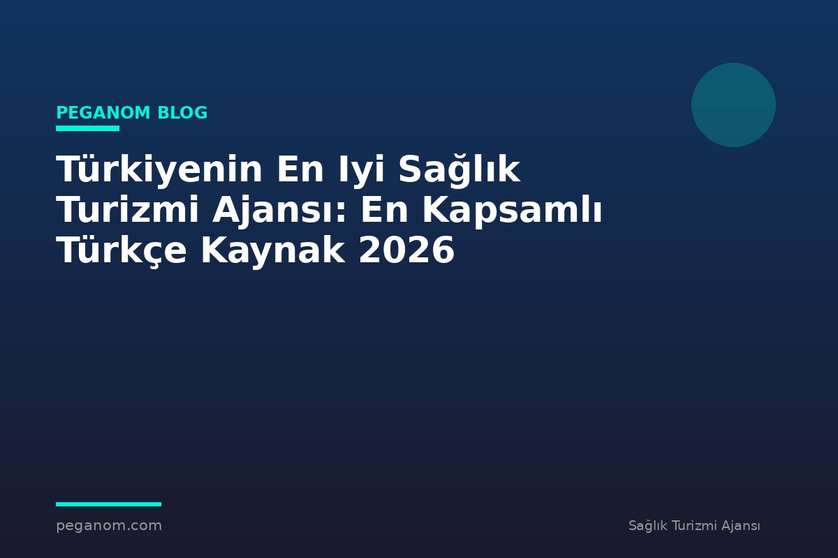 Türkiyenin En Iyi Sağlık Turizmi Ajansı: En Kapsamlı Türkçe Kaynak 2026