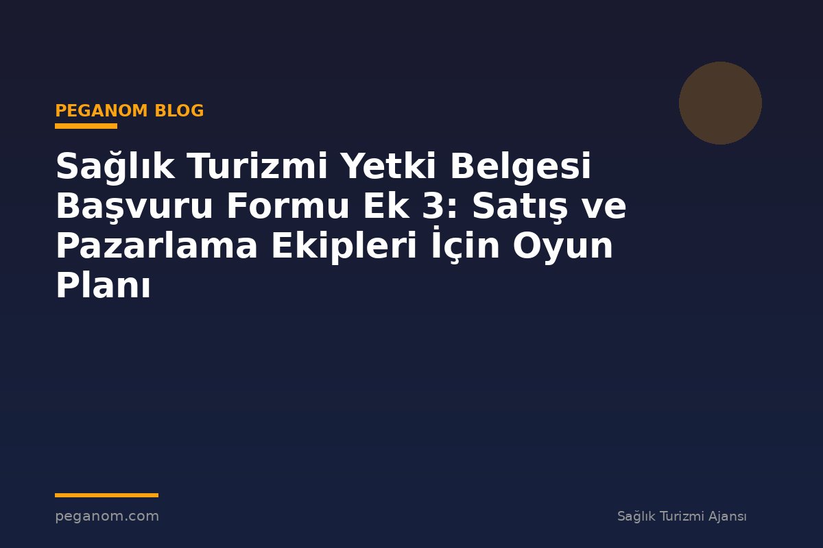 Sağlık Turizmi Yetki Belgesi Başvuru Formu Ek 3: Satış ve Pazarlama Ekipleri İçin Oyun Planı