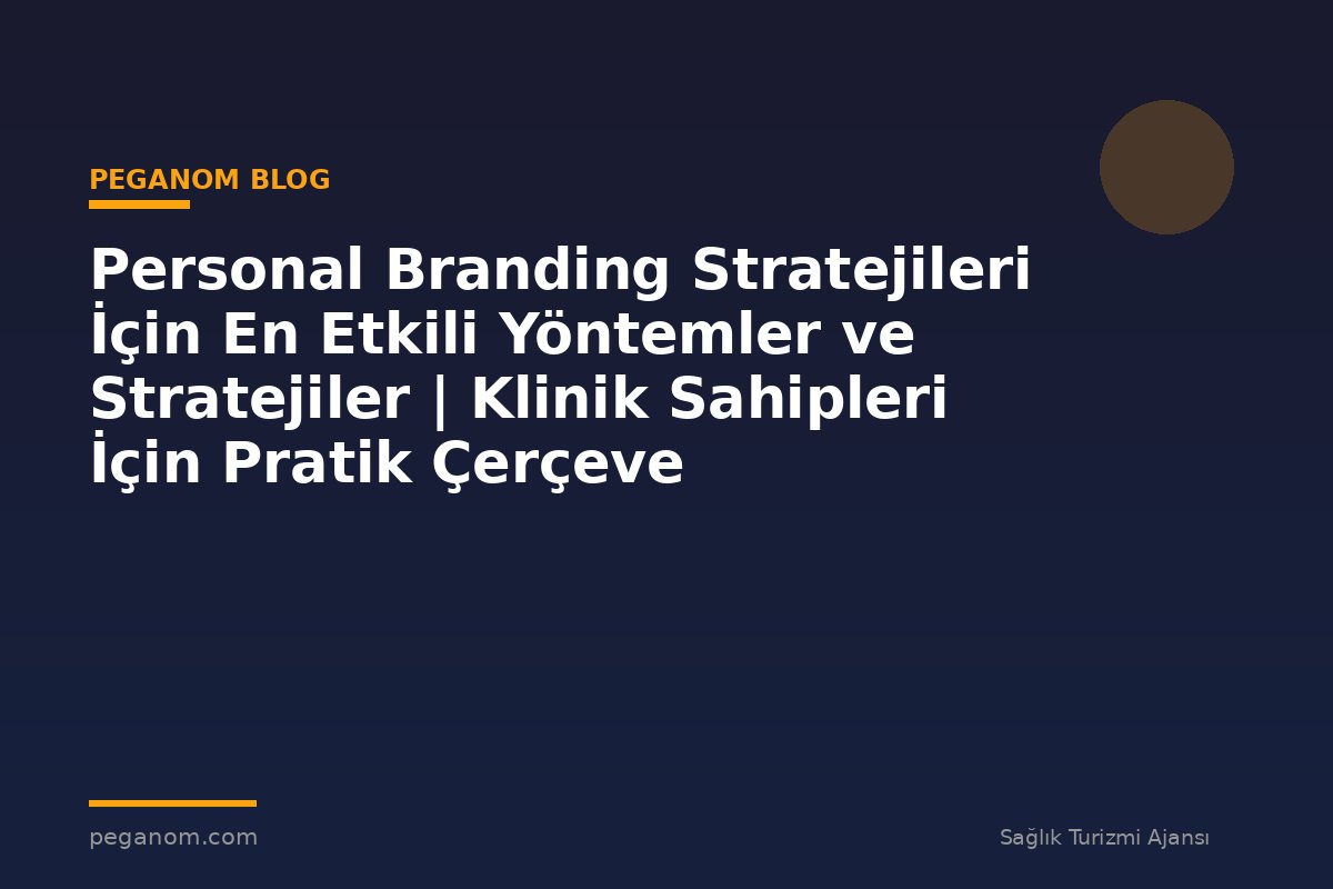 Personal Branding Stratejileri İçin En Etkili Yöntemler ve Stratejiler | Klinik Sahipleri İçin Pratik Çerçeve