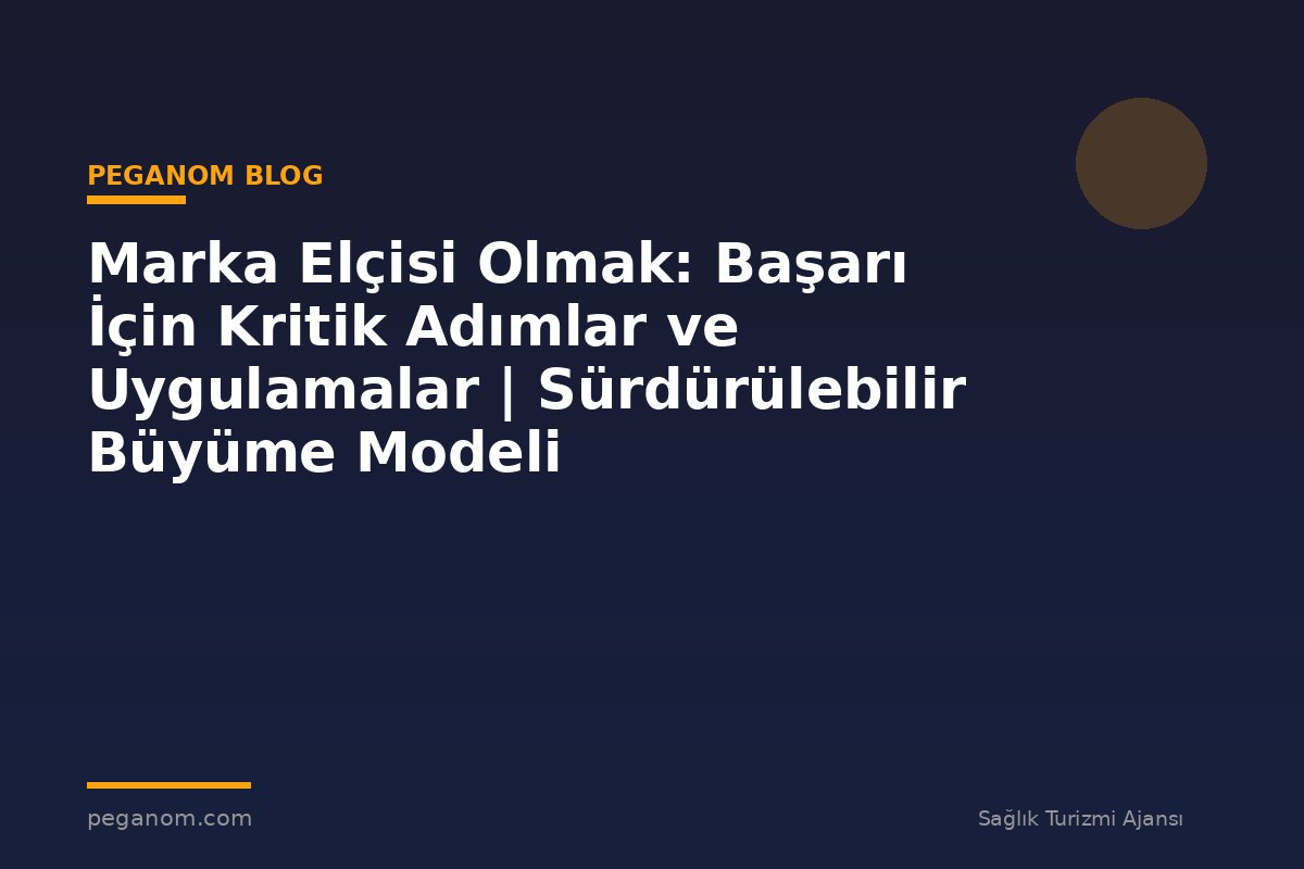 Marka Elçisi Olmak: Başarı İçin Kritik Adımlar ve Uygulamalar | Sürdürülebilir Büyüme Modeli