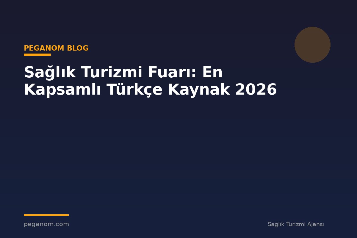 Sağlık Turizmi Fuarı: En Kapsamlı Türkçe Kaynak 2026