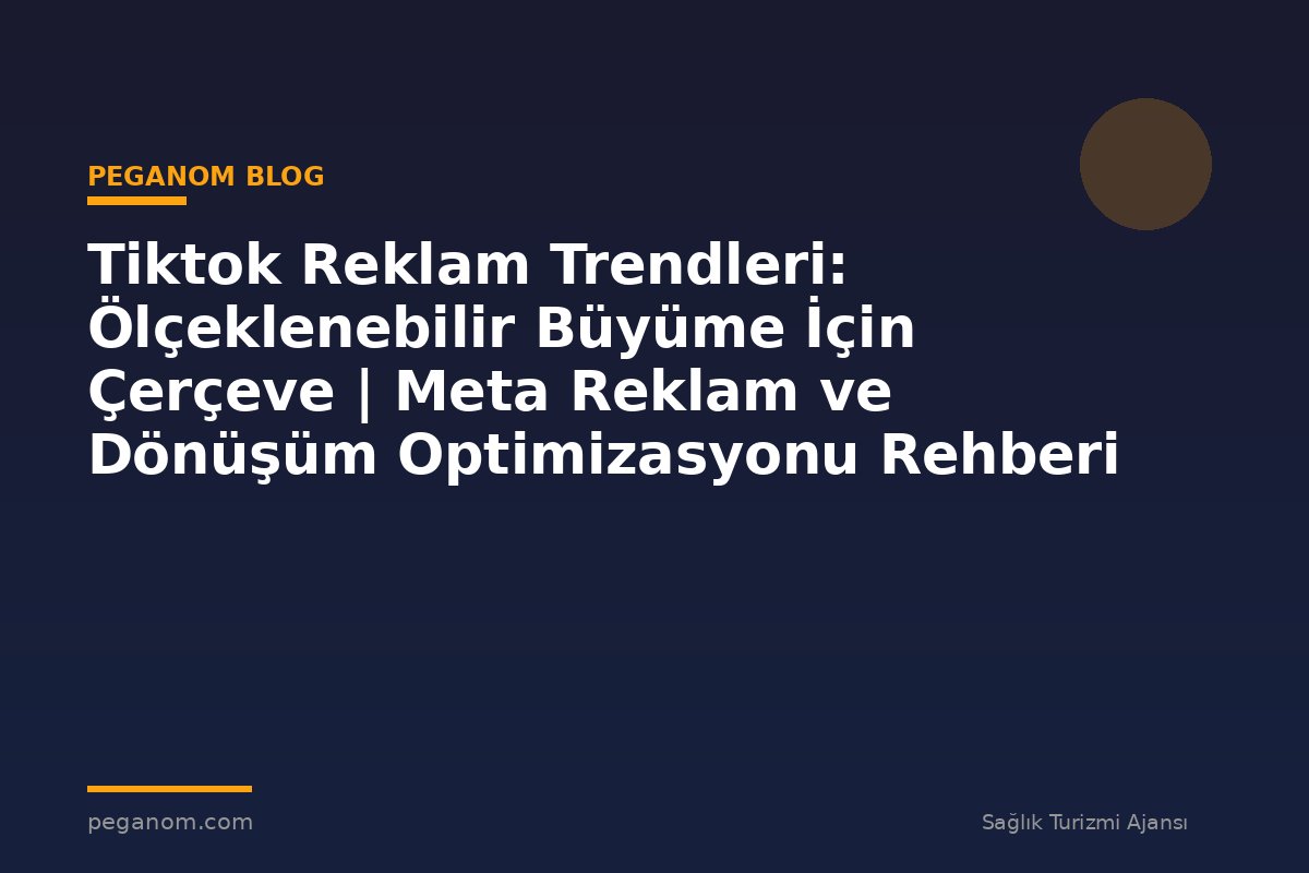 Tiktok Reklam Trendleri: Ölçeklenebilir Büyüme İçin Çerçeve | Meta Reklam ve Dönüşüm Optimizasyonu Rehberi