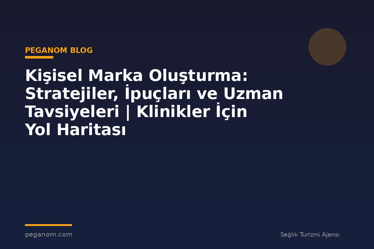 Kişisel Marka Oluşturma: Stratejiler, İpuçları ve Uzman Tavsiyeleri | Klinikler İçin Yol Haritası