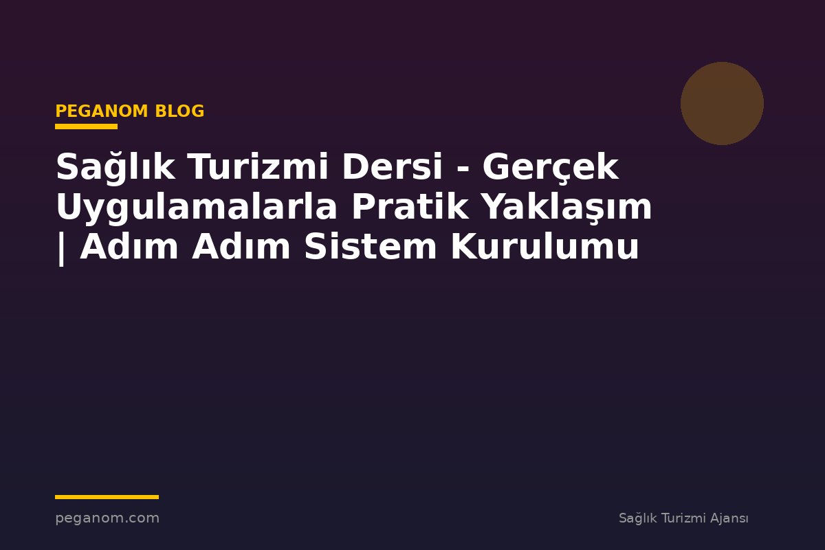 Sağlık Turizmi Dersi - Gerçek Uygulamalarla Pratik Yaklaşım | Adım Adım Sistem Kurulumu