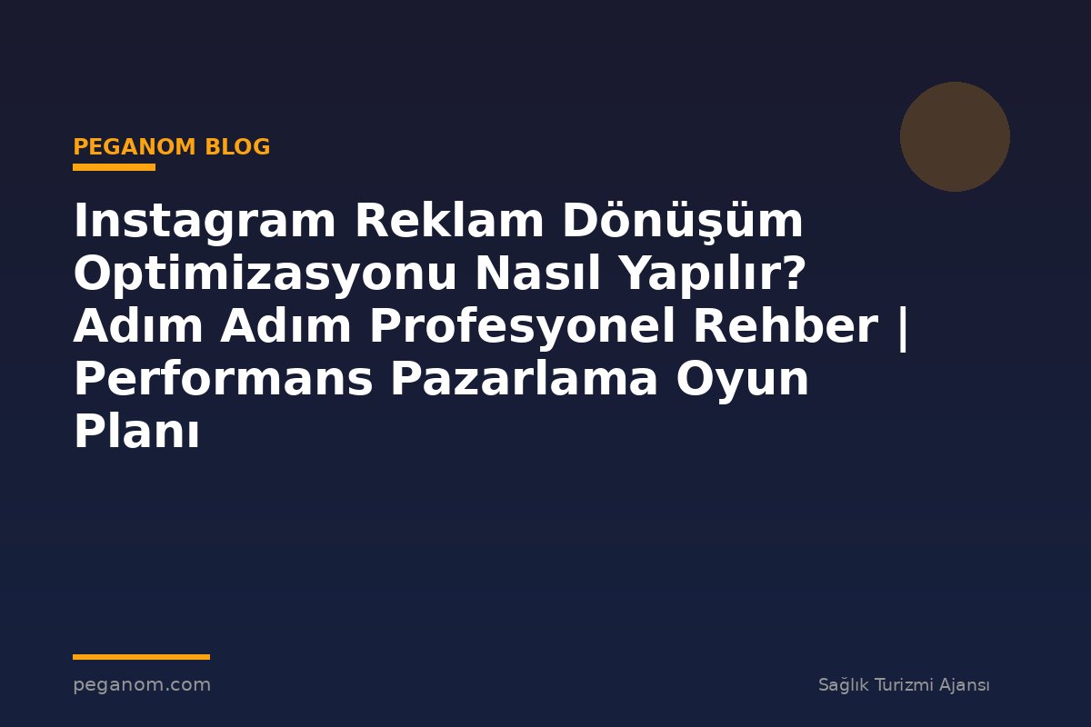 Instagram Reklam Dönüşüm Optimizasyonu Nasıl Yapılır? Adım Adım Profesyonel Rehber | Performans Pazarlama Oyun Planı
