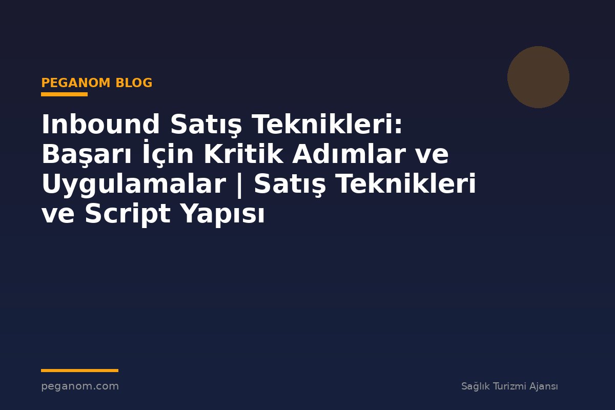 Inbound Satış Teknikleri: Başarı İçin Kritik Adımlar ve Uygulamalar | Satış Teknikleri ve Script Yapısı
