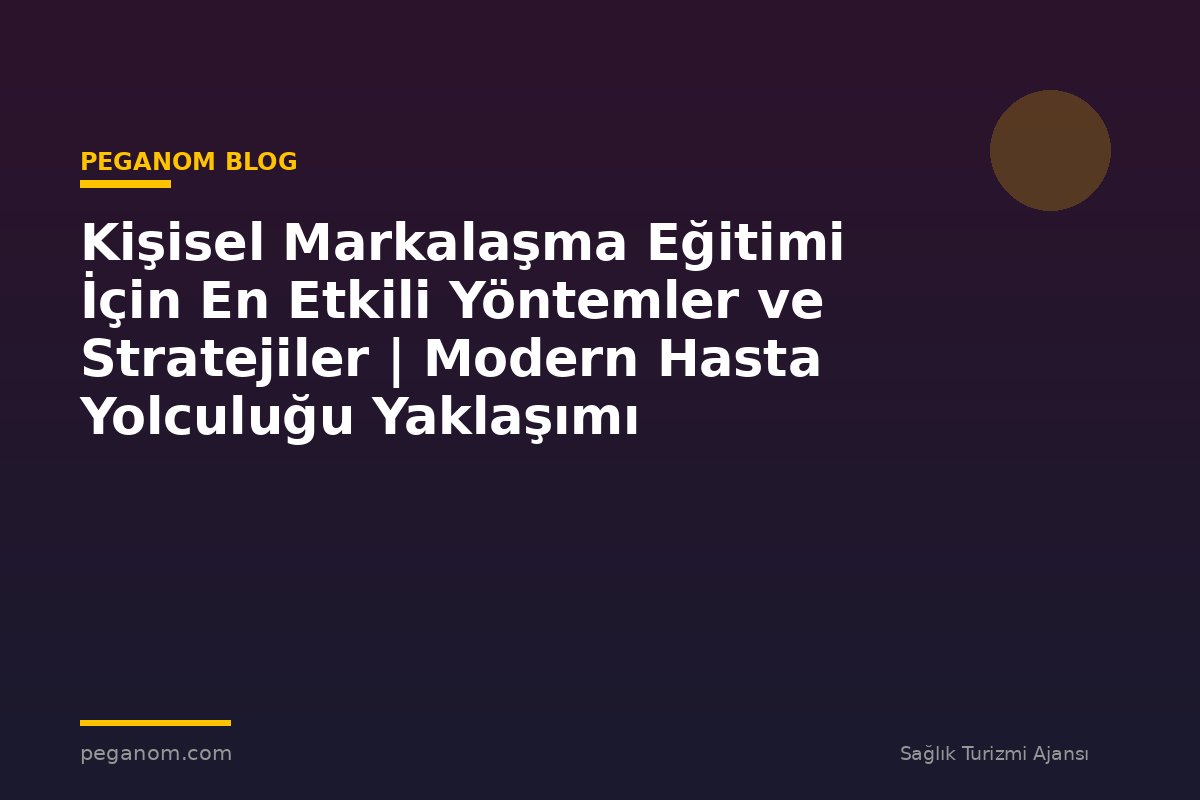 Kişisel Markalaşma Eğitimi İçin En Etkili Yöntemler ve Stratejiler | Modern Hasta Yolculuğu Yaklaşımı