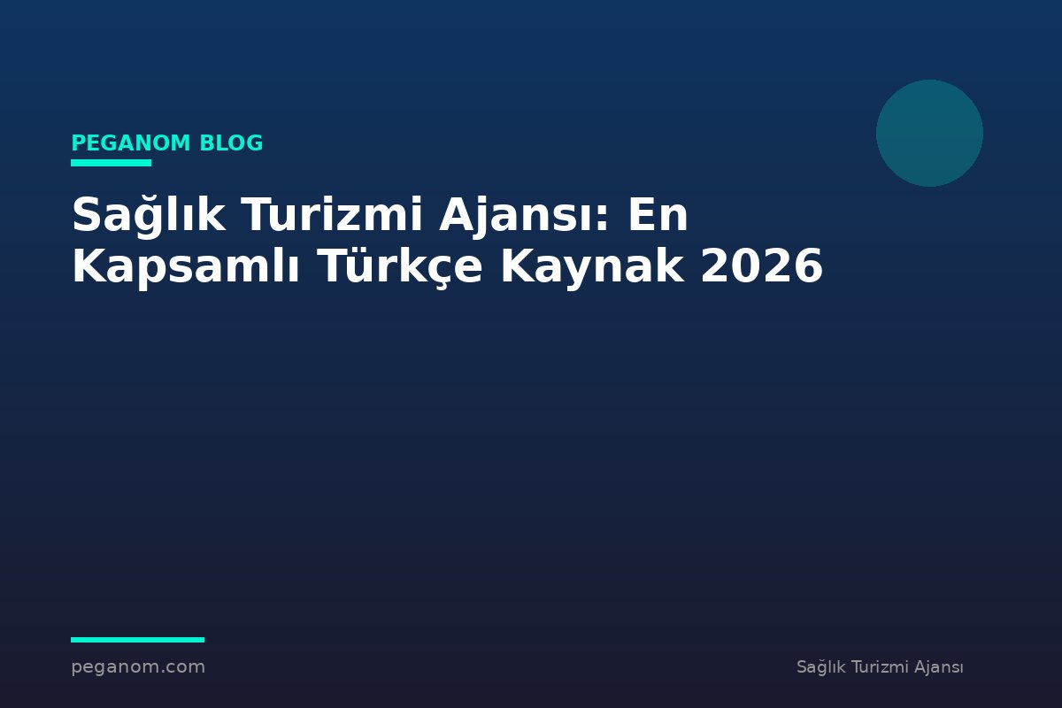 Sağlık Turizmi Ajansı: En Kapsamlı Türkçe Kaynak 2026