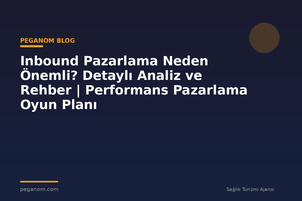 Inbound Pazarlama Neden Önemli? Detaylı Analiz ve Rehber | Performans Pazarlama Oyun Planı